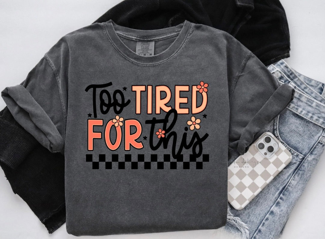 Too Tired For This {Clear Film Screen Print Transfer} - ADULT 10.5x7.5