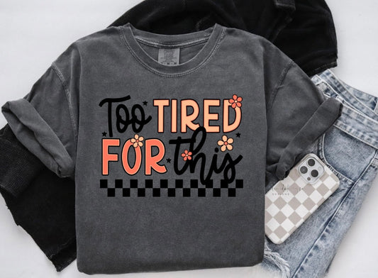 Too Tired For This {Clear Film Screen Print Transfer} - ADULT 10.5x7.5